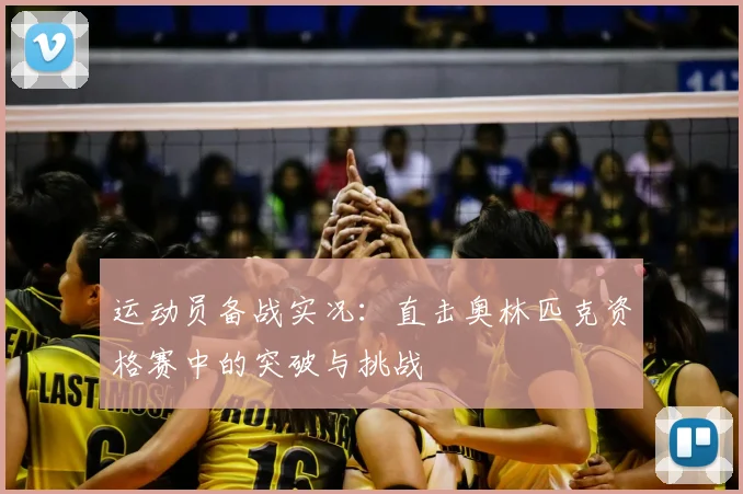 运动员备战实况：直击奥林匹克资格赛中的突破与挑战