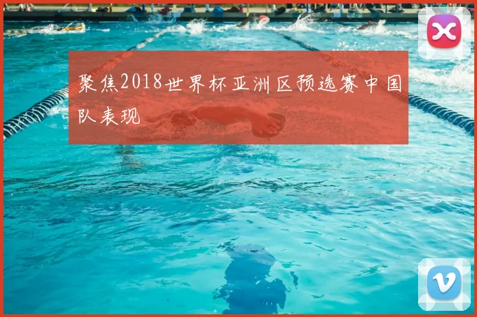 聚焦2018世界杯亚洲区预选赛中国队表现