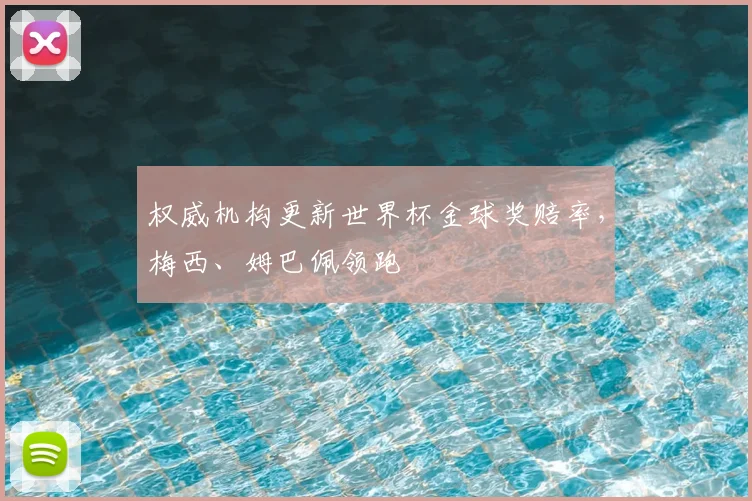 权威机构更新世界杯金球奖赔率，梅西、姆巴佩领跑